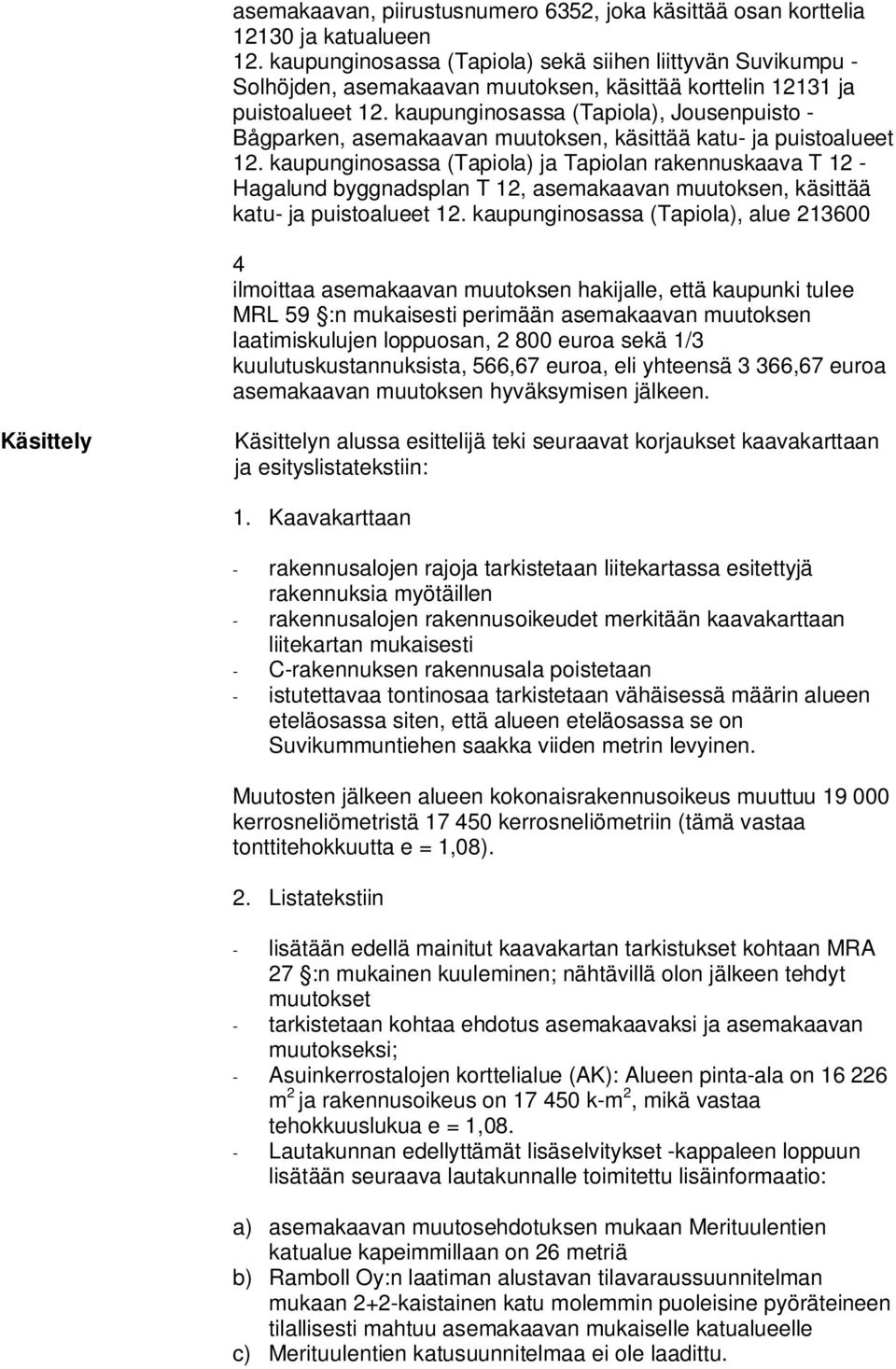 kaupunginosassa (Tapiola), Jousenpuisto - Bågparken, asemakaavan muutoksen, käsittää katu- ja puistoalueet.