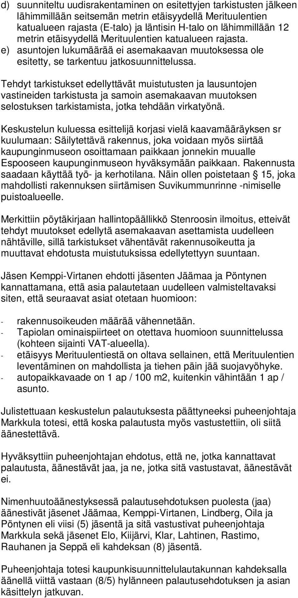 Tehdyt tarkistukset edellyttävät muistutusten ja lausuntojen vastineiden tarkistusta ja samoin asemakaavan muutoksen selostuksen tarkistamista, jotka tehdään virkatyönä.