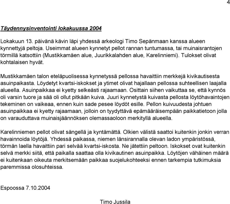 Mustikkamäen talon eteläpuolisessa kynnetyssä pellossa havaittiin merkkejä kivikautisesta asuinpaikasta. Löydetyt kvartsi-iskokset ja ytimet olivat hajallaan pellossa suhteellisen laajalla alueella.