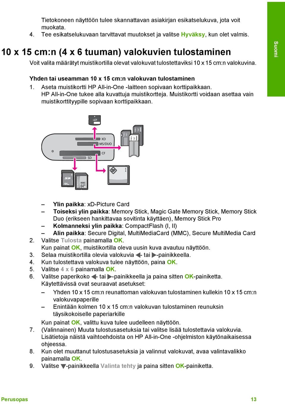 Yhden tai useamman 10 x 15 cm:n valokuvan tulostaminen 1. Aseta muistikortti HP All-in-One -laitteen sopivaan korttipaikkaan. HP All-in-One tukee alla kuvattuja muistikortteja.