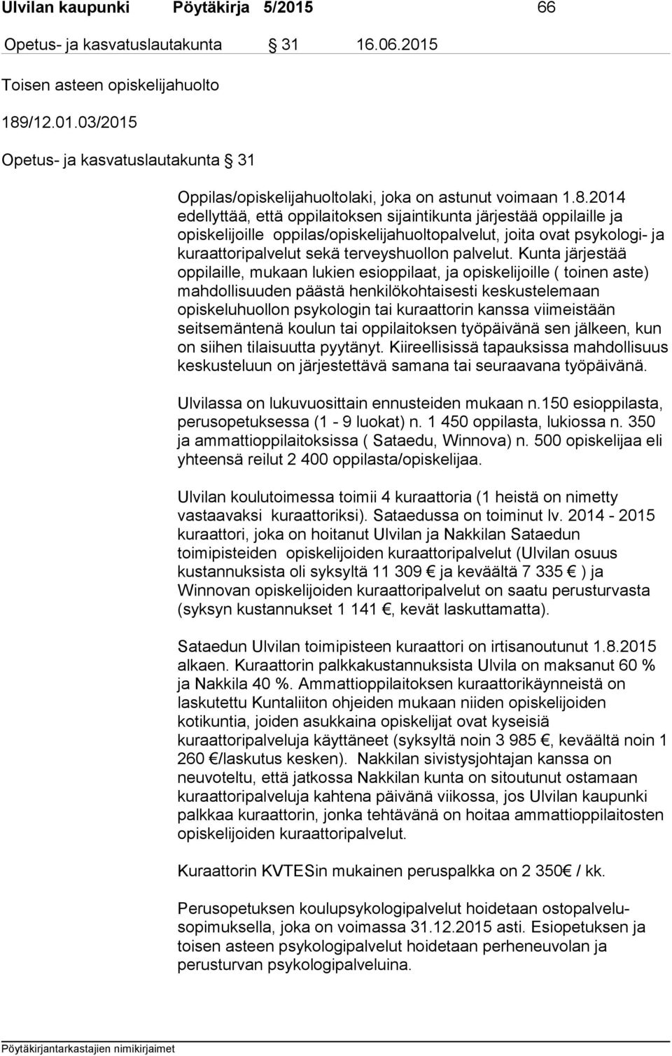 Kunta järjestää oppilaille, mukaan lukien esioppilaat, ja opiskelijoille ( toinen aste) mahdollisuuden päästä henkilökohtaisesti keskustelemaan opiskeluhuollon psykologin tai kuraattorin kanssa