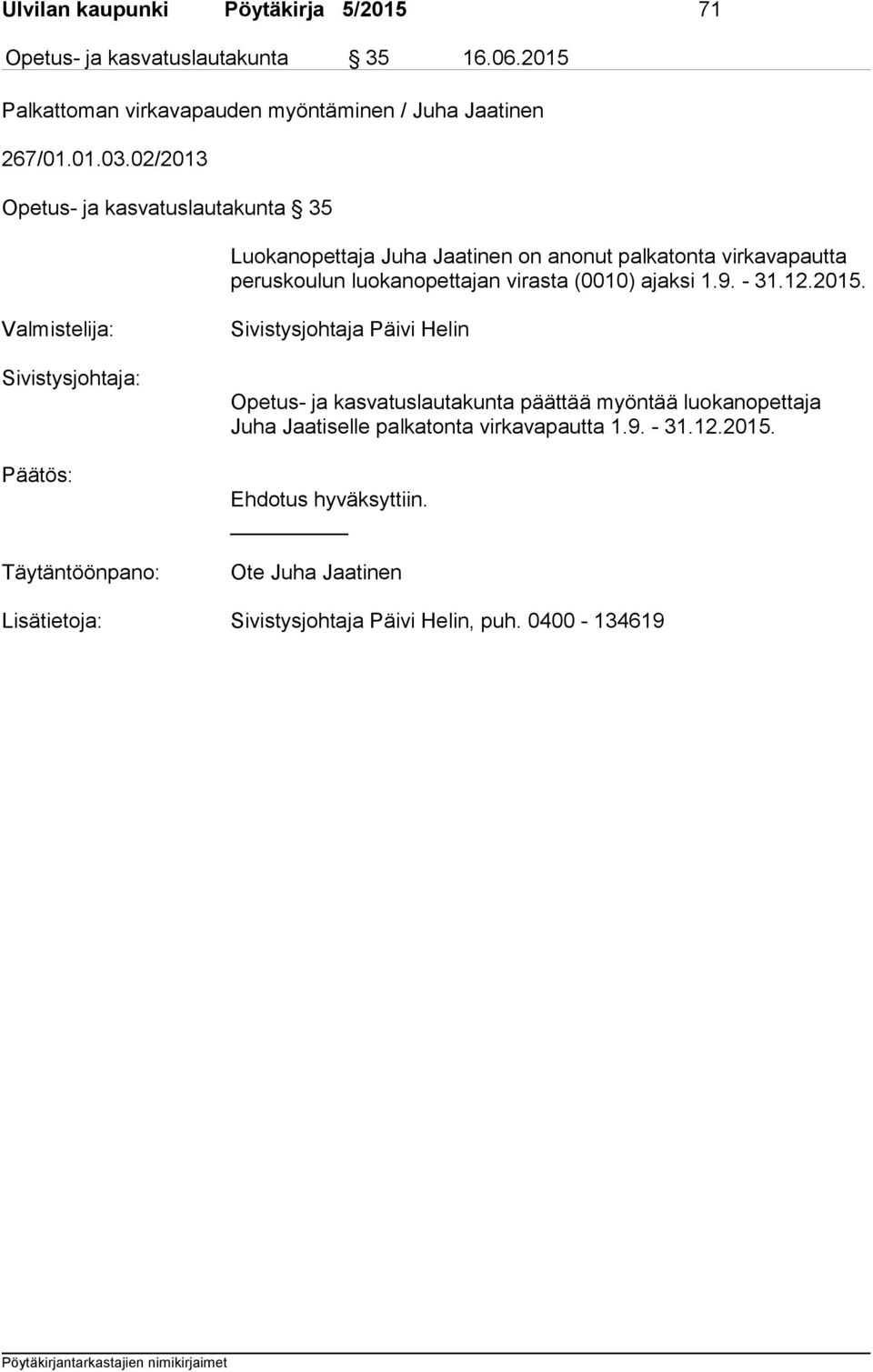 02/2013 Opetus- ja kasvatuslautakunta 35 Luokanopettaja Juha Jaatinen on anonut palkatonta virkavapautta peruskoulun luokanopettajan virasta