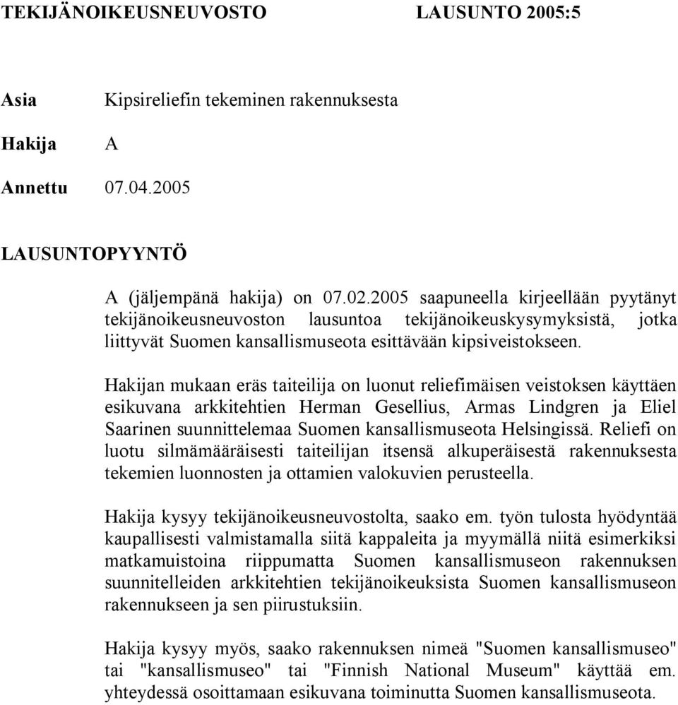 Hakijan mukaan eräs taiteilija on luonut reliefimäisen veistoksen käyttäen esikuvana arkkitehtien Herman Gesellius, Armas Lindgren ja Eliel Saarinen suunnittelemaa Suomen kansallismuseota Helsingissä.