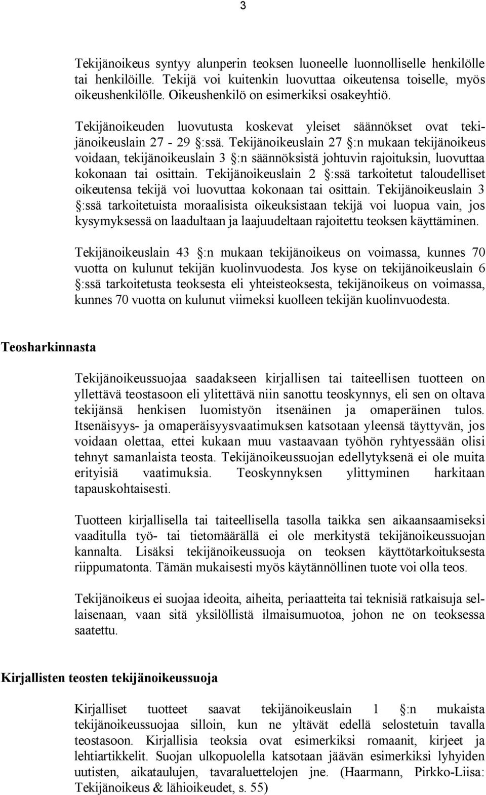 Tekijänoikeuslain 27 :n mukaan tekijänoikeus voidaan, tekijänoikeuslain 3 :n säännöksistä johtuvin rajoituksin, luovuttaa kokonaan tai osittain.