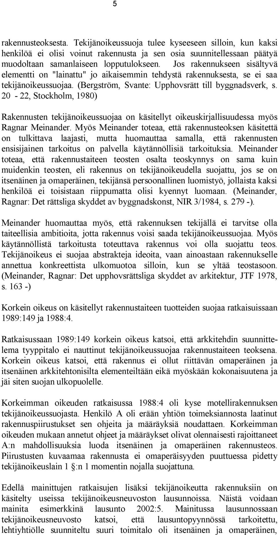 20-22, Stockholm, 1980) Rakennusten tekijänoikeussuojaa on käsitellyt oikeuskirjallisuudessa myös Ragnar Meinander.