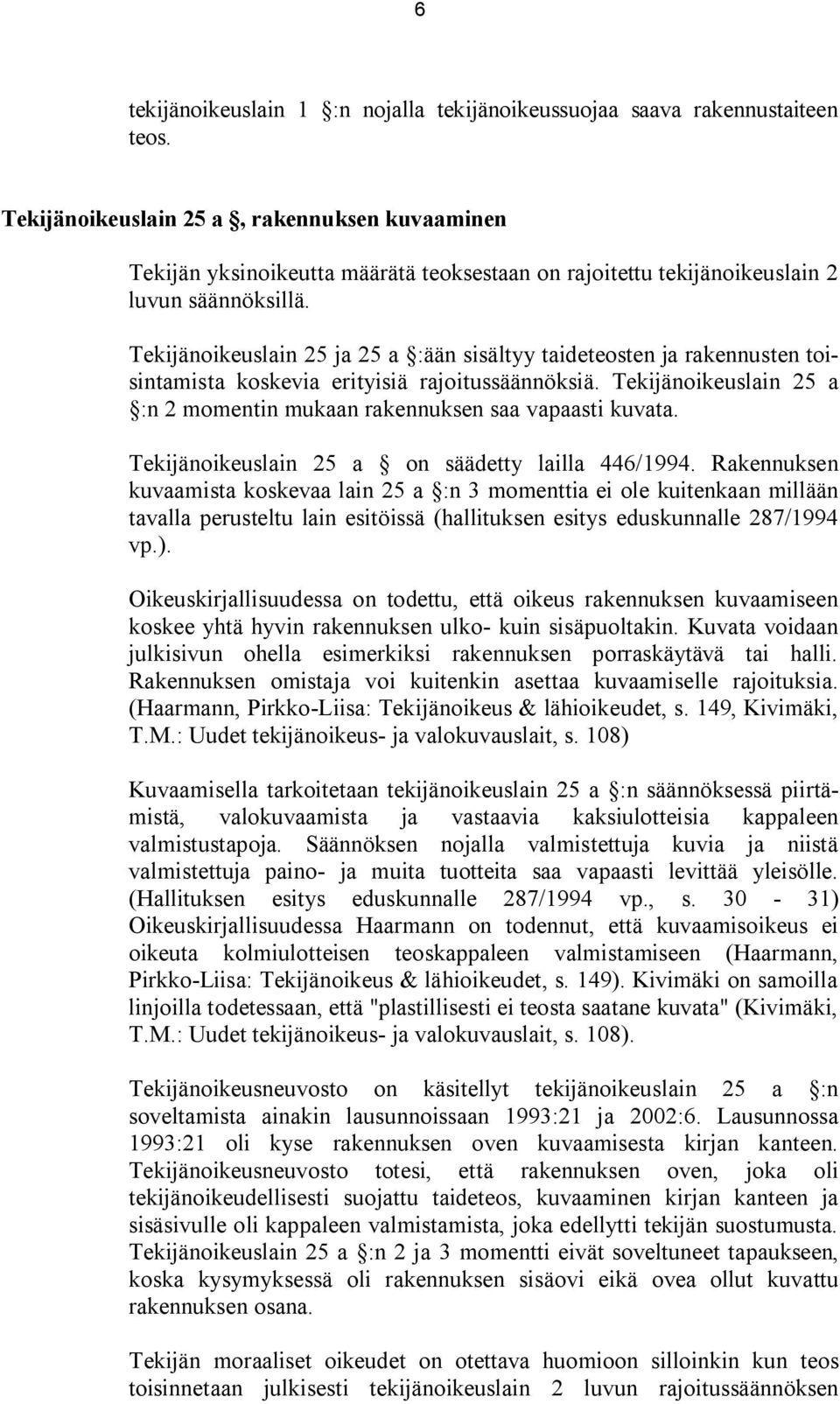 Tekijänoikeuslain 25 ja 25 a :ään sisältyy taideteosten ja rakennusten toisintamista koskevia erityisiä rajoitussäännöksiä. Tekijänoikeuslain 25 a :n 2 momentin mukaan rakennuksen saa vapaasti kuvata.