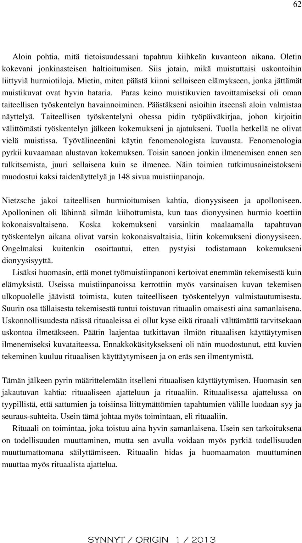 Päästäkseni asioihin itseensä aloin valmistaa näyttelyä. Taiteellisen työskentelyni ohessa pidin työpäiväkirjaa, johon kirjoitin välittömästi työskentelyn jälkeen kokemukseni ja ajatukseni.