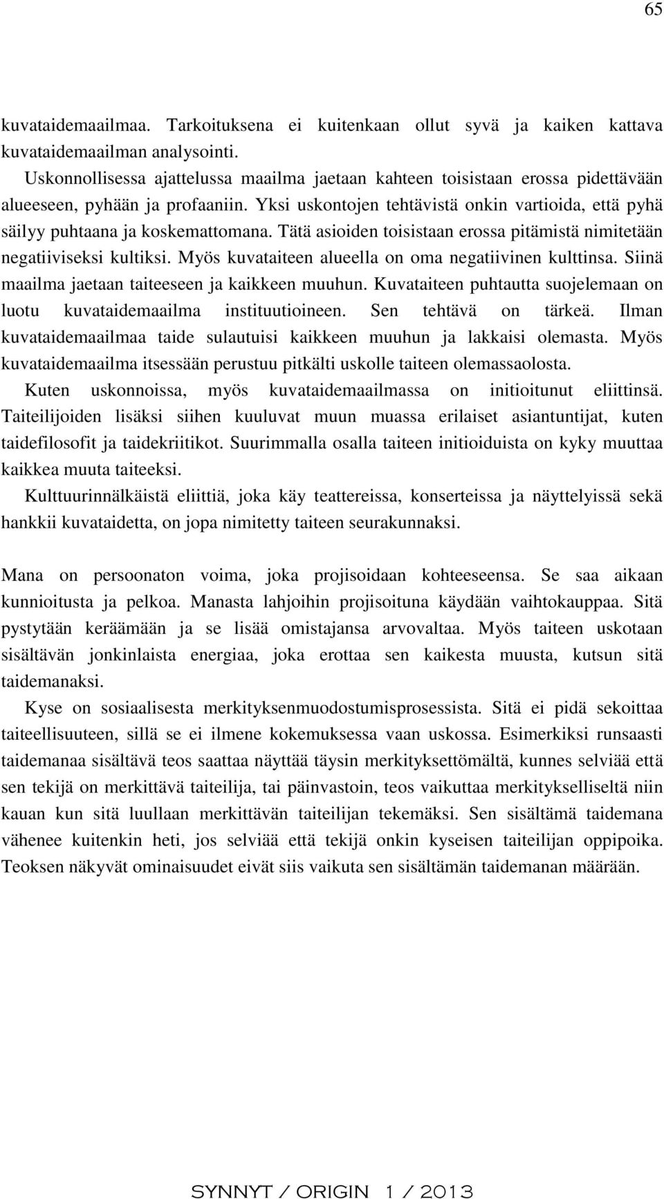 Yksi uskontojen tehtävistä onkin vartioida, että pyhä säilyy puhtaana ja koskemattomana. Tätä asioiden toisistaan erossa pitämistä nimitetään negatiiviseksi kultiksi.