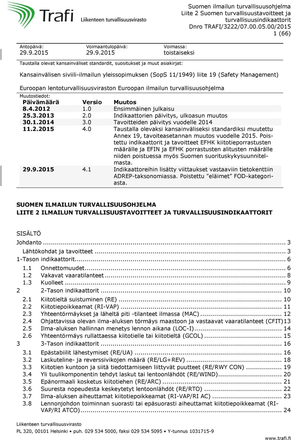 liite 19 (Safety Management) Euroopan lentoturvallisuusviraston Euroopan ilmailun turvallisuusohjelma Muutostiedot: Päivämäärä Versio Muutos 8.4.2012 1.0 Ensimmäinen julkaisu 25.3.2013 2.