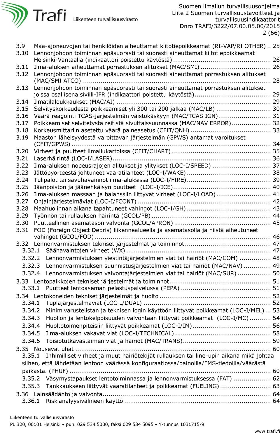 11 Ilma-aluksen aiheuttamat porrastuksen alitukset (MAC/SMI)... 26 3.12 Lennonjohdon toiminnan epäsuorasti tai suorasti aiheuttamat porrastuksen alitukset (MAC/SMI ATCO)... 28 3.