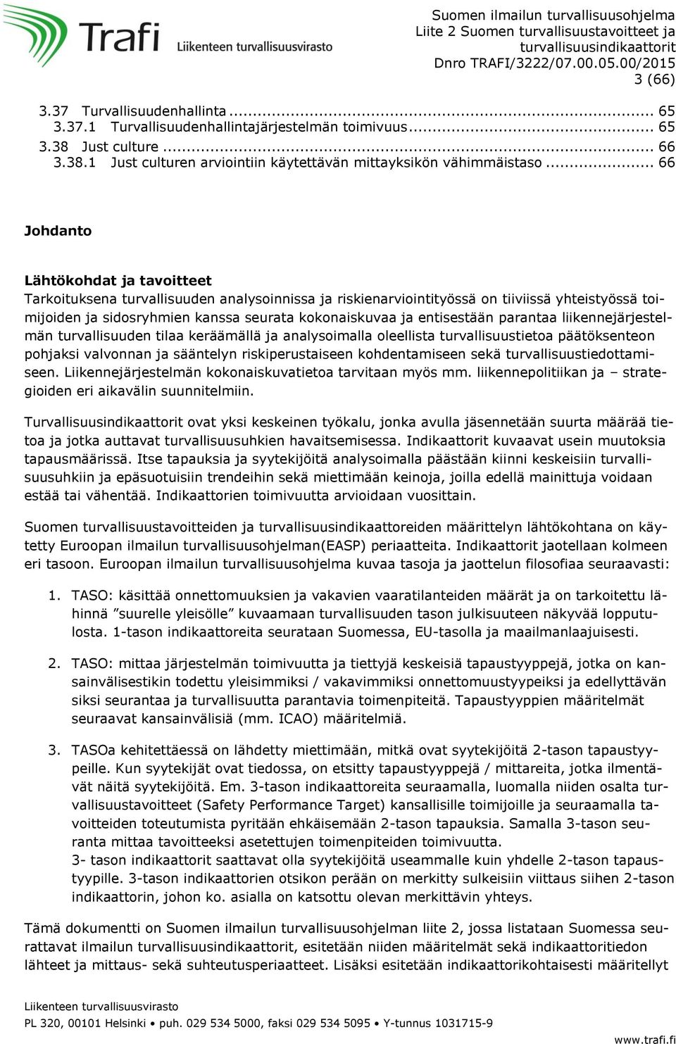 entisestään parantaa liikennejärjestelmän turvallisuuden tilaa keräämällä ja analysoimalla oleellista turvallisuustietoa päätöksenteon pohjaksi valvonnan ja sääntelyn riskiperustaiseen kohdentamiseen