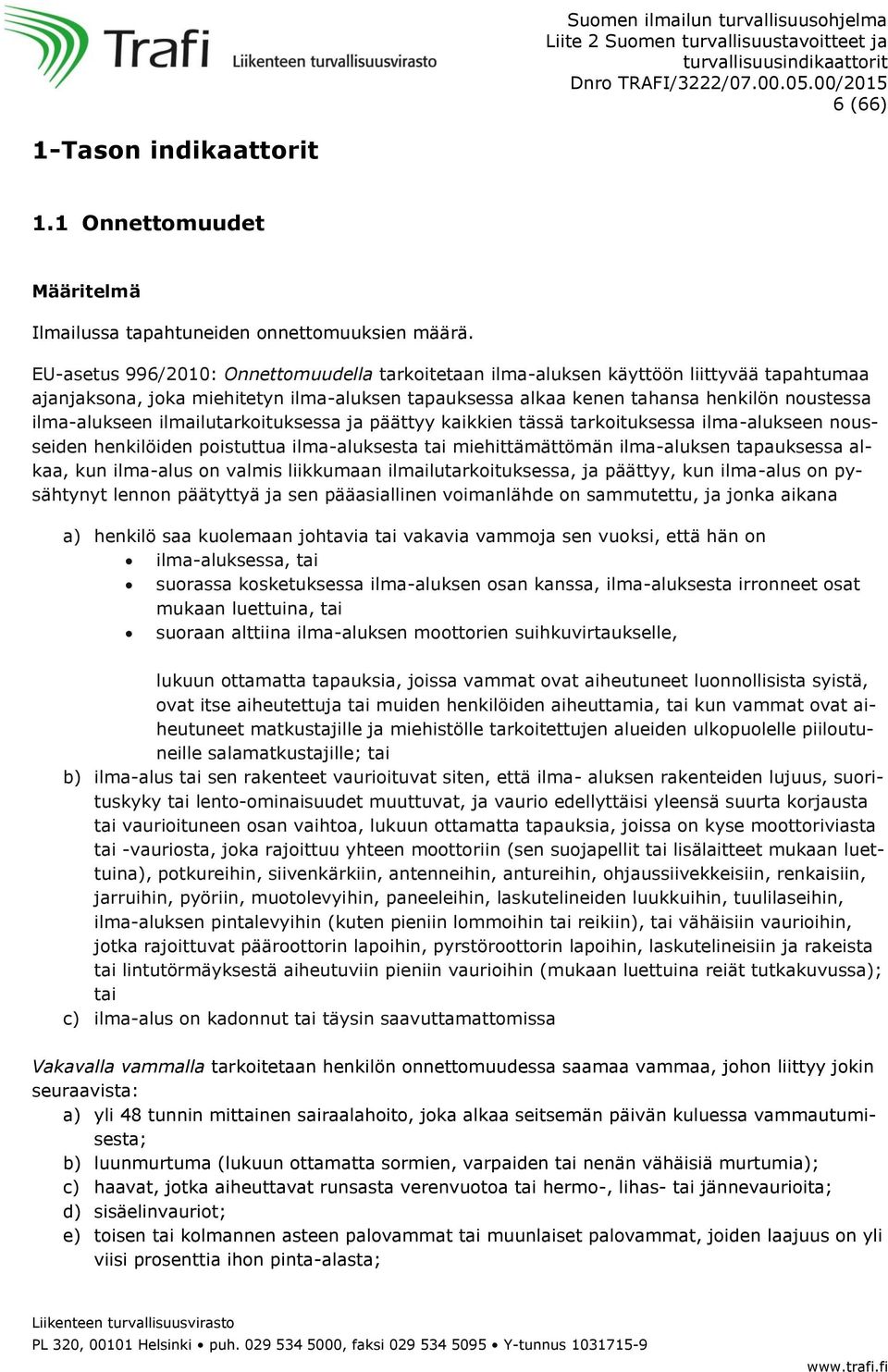 ilmailutarkoituksessa ja päättyy kaikkien tässä tarkoituksessa ilma-alukseen nousseiden henkilöiden poistuttua ilma-aluksesta tai miehittämättömän ilma-aluksen tapauksessa alkaa, kun ilma-alus on