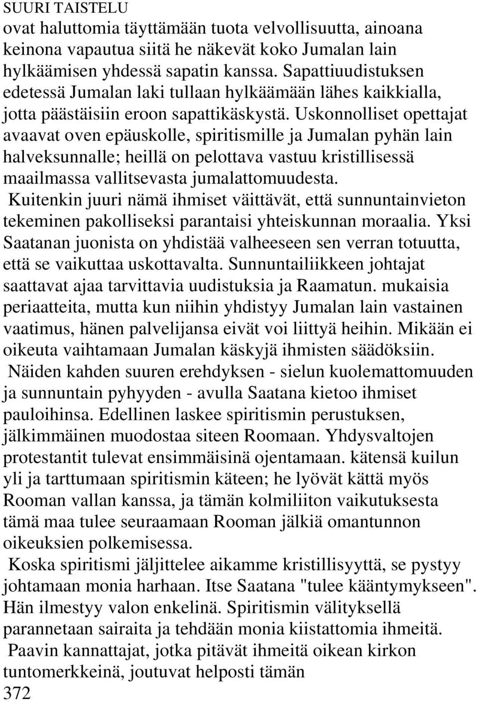 Uskonnolliset opettajat avaavat oven epäuskolle, spiritismille ja Jumalan pyhän lain halveksunnalle; heillä on pelottava vastuu kristillisessä maailmassa vallitsevasta jumalattomuudesta.