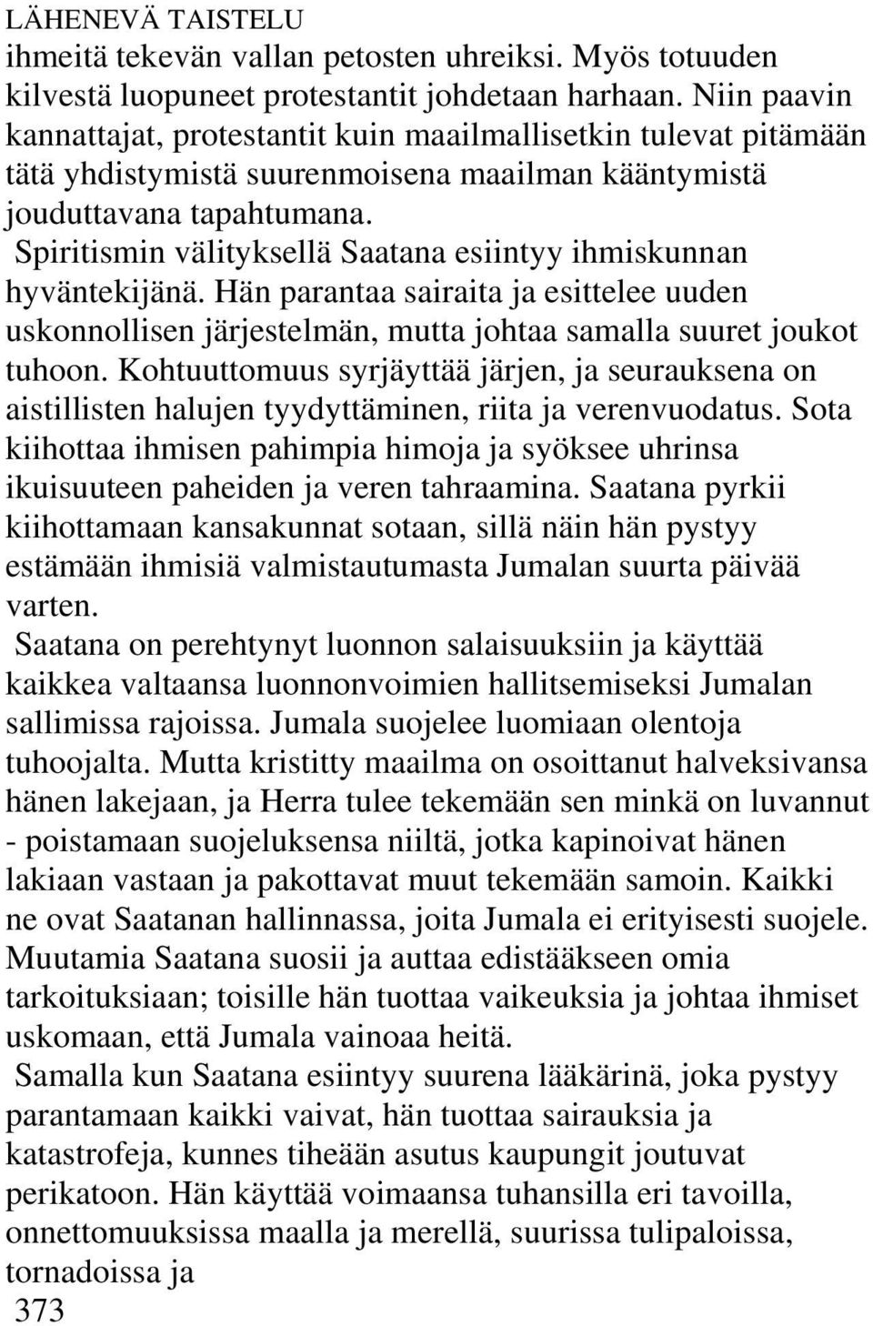 Spiritismin välityksellä Saatana esiintyy ihmiskunnan hyväntekijänä. Hän parantaa sairaita ja esittelee uuden uskonnollisen järjestelmän, mutta johtaa samalla suuret joukot tuhoon.