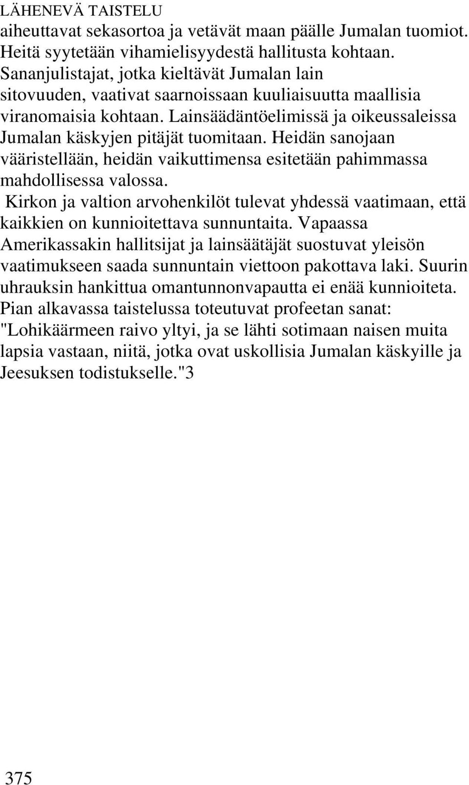 Heidän sanojaan vääristellään, heidän vaikuttimensa esitetään pahimmassa mahdollisessa valossa. Kirkon ja valtion arvohenkilöt tulevat yhdessä vaatimaan, että kaikkien on kunnioitettava sunnuntaita.