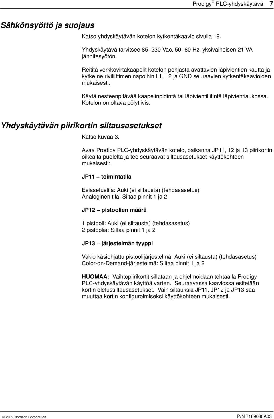 Käytä nesteenpitävää kaapelinpidintä tai läpivientiliitintä läpivientiaukossa. Kotelon on oltava pölytiivis. Yhdyskäytävän piirikortin siltausasetukset Katso kuvaa.