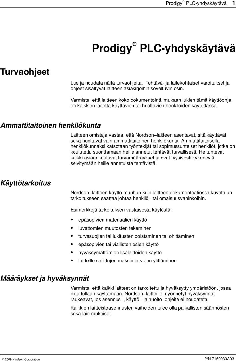 Ammattitaitoinen henkilökunta Laitteen omistaja vastaa, että Nordson laitteen asentavat, sitä käyttävät sekä huoltavat vain ammattitaitoinen henkilökunta.