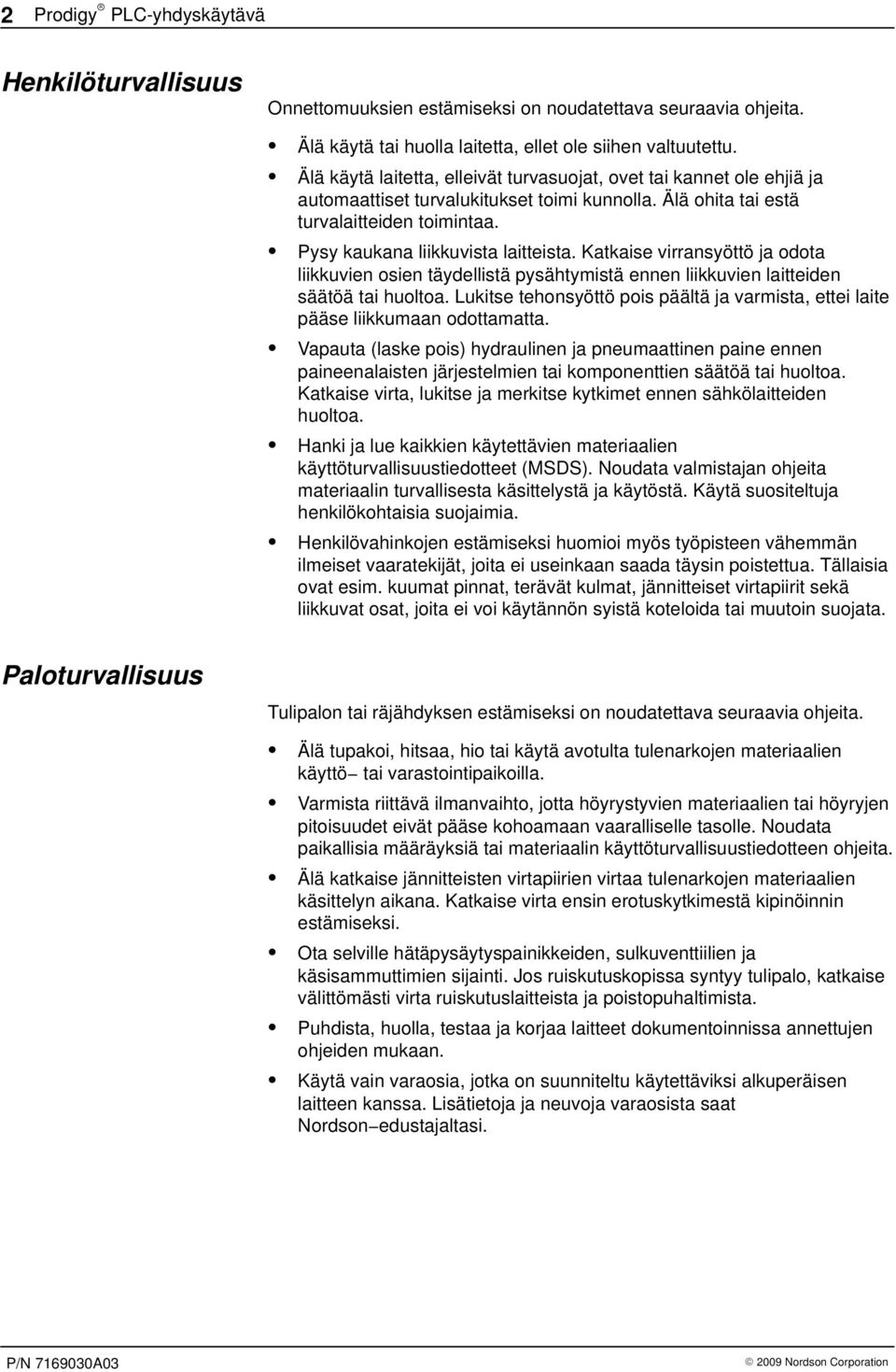 Katkaise virransyöttö ja odota liikkuvien osien täydellistä pysähtymistä ennen liikkuvien laitteiden säätöä tai huoltoa.