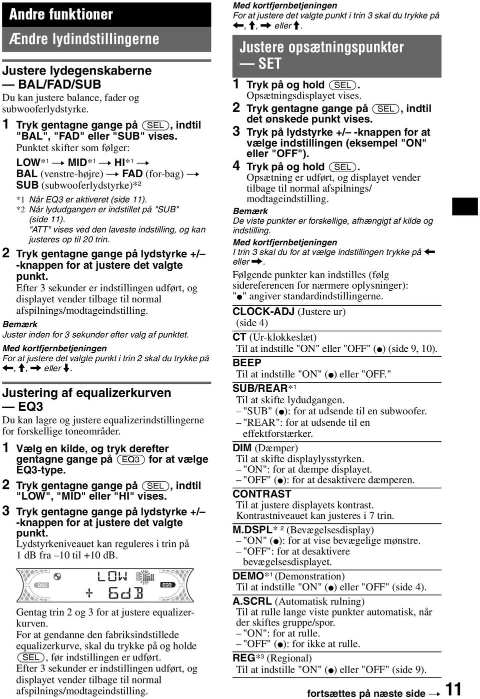 Punktet skifter som følger: LOW* 1 t MID* 1 t HI* 1 t BAL (venstre-højre) t FAD (for-bag) t SUB (subwooferlydstyrke)* 2 *1 Når EQ3 er aktiveret (side 11).