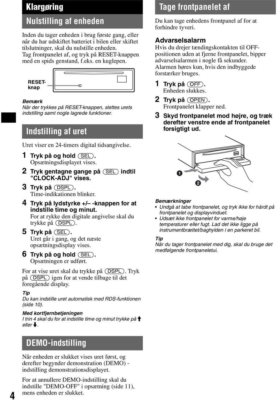 Indstilling af uret Uret viser en 24-timers digital tidsangivelse. 1 Tryk på og hold (SEL). Opsætningsdisplayet vises. 2 Tryk gentagne gange på (SEL) indtil "CLOCK-ADJ" vises. 3 Tryk på (DSPL).