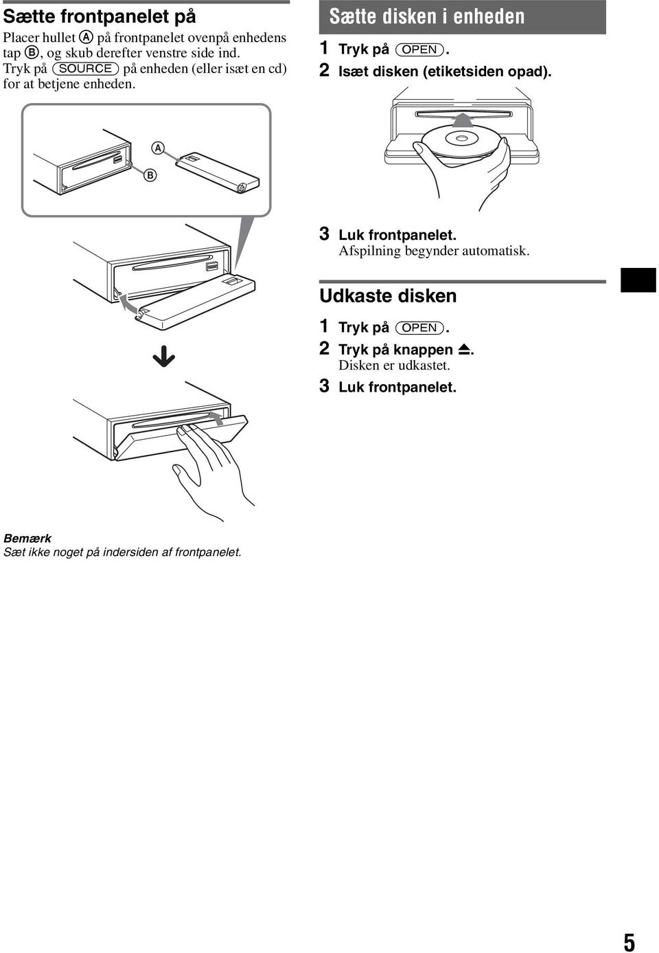 2 Isæt disken (etiketsiden opad). B A 3 Luk frontpanelet. Afspilning begynder automatisk.