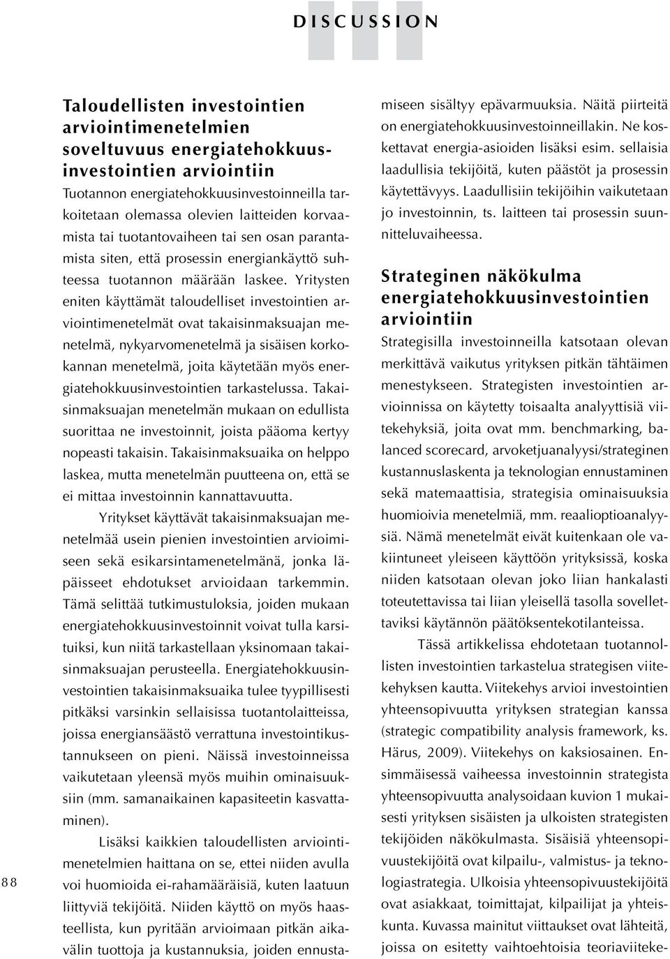 Yritysten eniten käyttämät taloudelliset investointien arviointimenetelmät ovat takaisinmaksuajan menetelmä, nykyarvomenetelmä ja sisäisen korkokannan menetelmä, joita käytetään myös