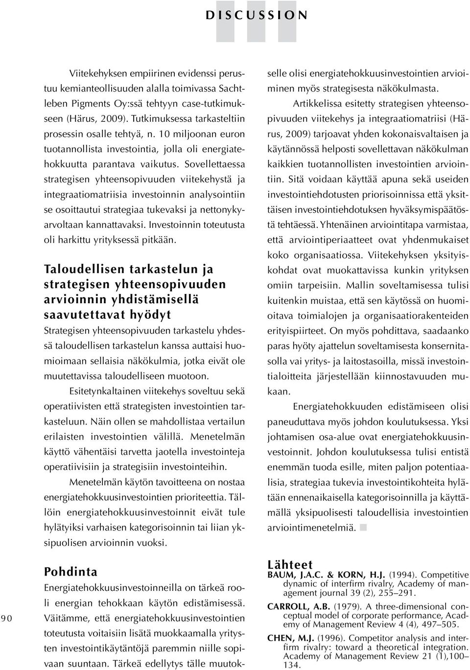 Sovellettaessa strategisen yhteensopivuuden viitekehystä ja integraatiomatriisia investoinnin analysointiin se osoittautui strategiaa tukevaksi ja nettonykyarvoltaan kannattavaksi.