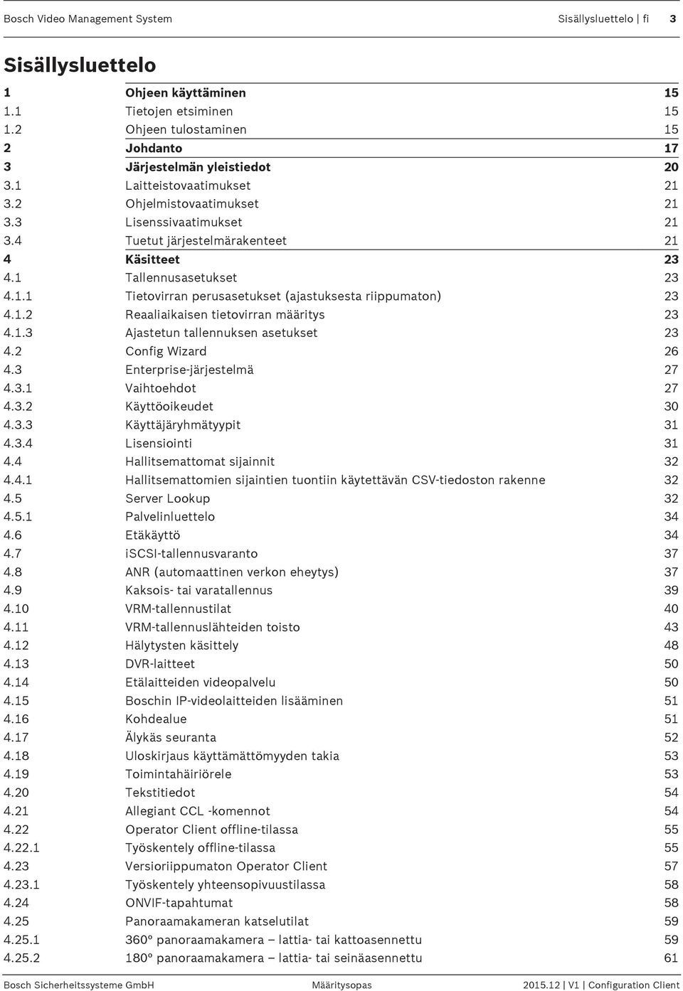 1.2 Reaaliaikaisen tietovirran määritys 23 4.1.3 Ajastetun tallennuksen asetukset 23 4.2 Config Wizard 26 4.3 Enterprise-järjestelmä 27 4.3.1 Vaihtoehdot 27 4.3.2 Käyttöoikeudet 30 4.3.3 Käyttäjäryhmätyypit 31 4.