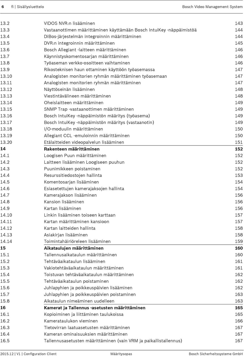 8 Työaseman verkko-osoitteen vaihtaminen 146 13.9 Rikosteknisen haun ottaminen käyttöön työasemassa 147 13.10 Analogisten monitorien ryhmän määrittäminen työasemaan 147 13.