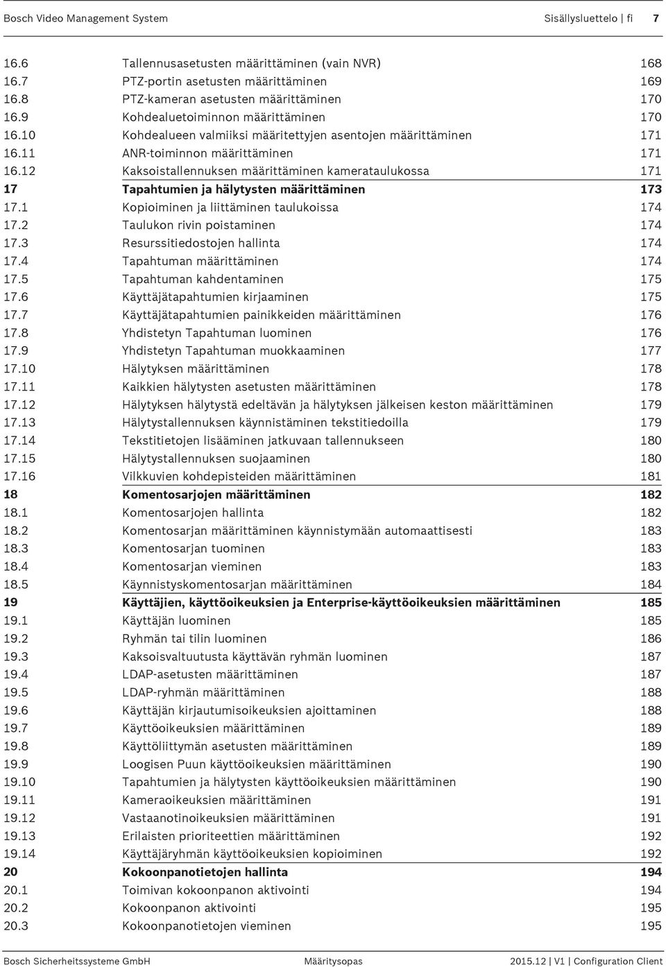 12 Kaksoistallennuksen määrittäminen kamerataulukossa 171 17 Tapahtumien ja hälytysten määrittäminen 173 17.1 Kopioiminen ja liittäminen taulukoissa 174 17.2 Taulukon rivin poistaminen 174 17.