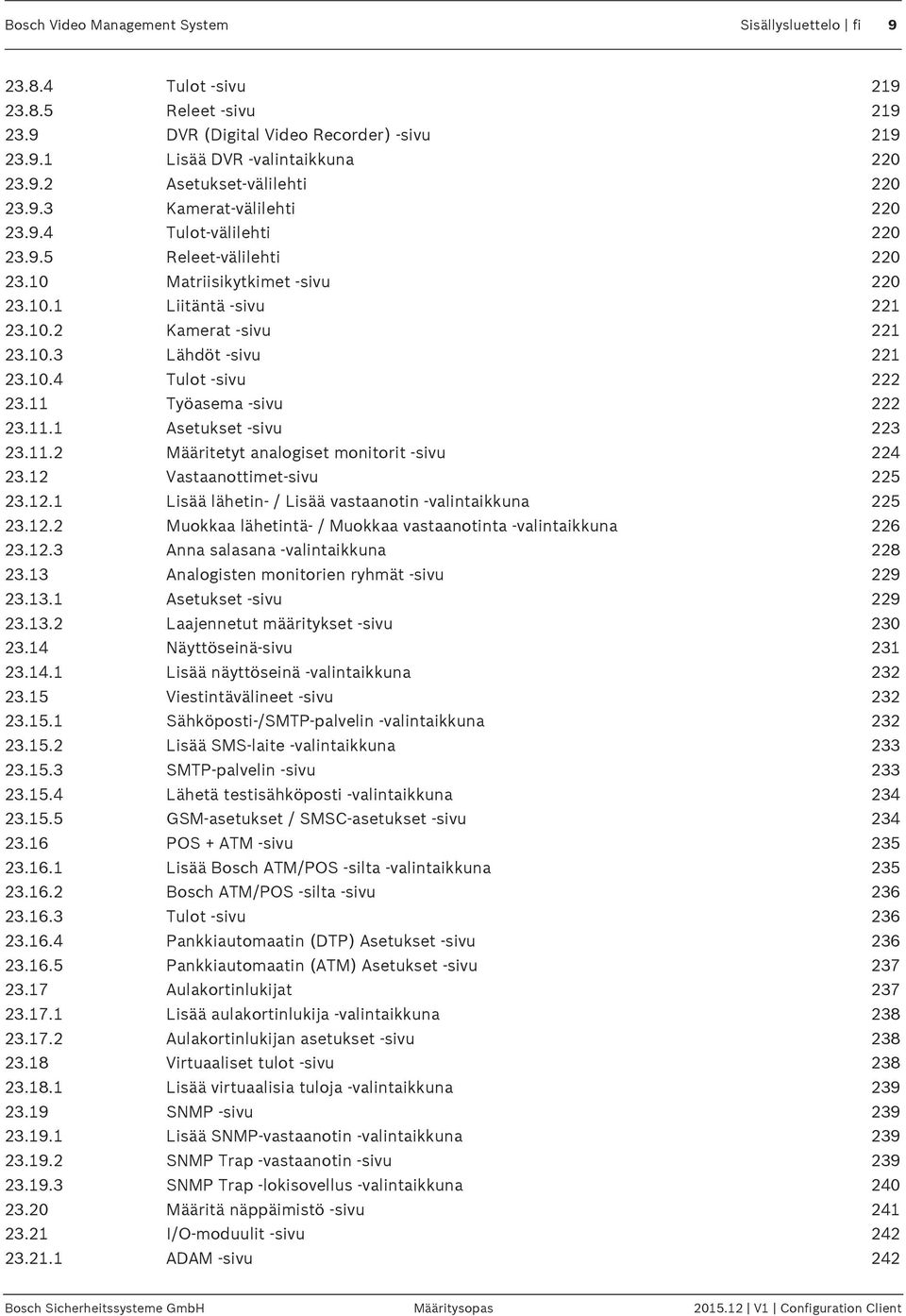 11 Työasema -sivu 222 23.11.1 Asetukset -sivu 223 23.11.2 Määritetyt analogiset monitorit -sivu 224 23.12 Vastaanottimet-sivu 225 23.12.1 Lisää lähetin- / Lisää vastaanotin -valintaikkuna 225 23.12.2 Muokkaa lähetintä- / Muokkaa vastaanotinta -valintaikkuna 226 23.