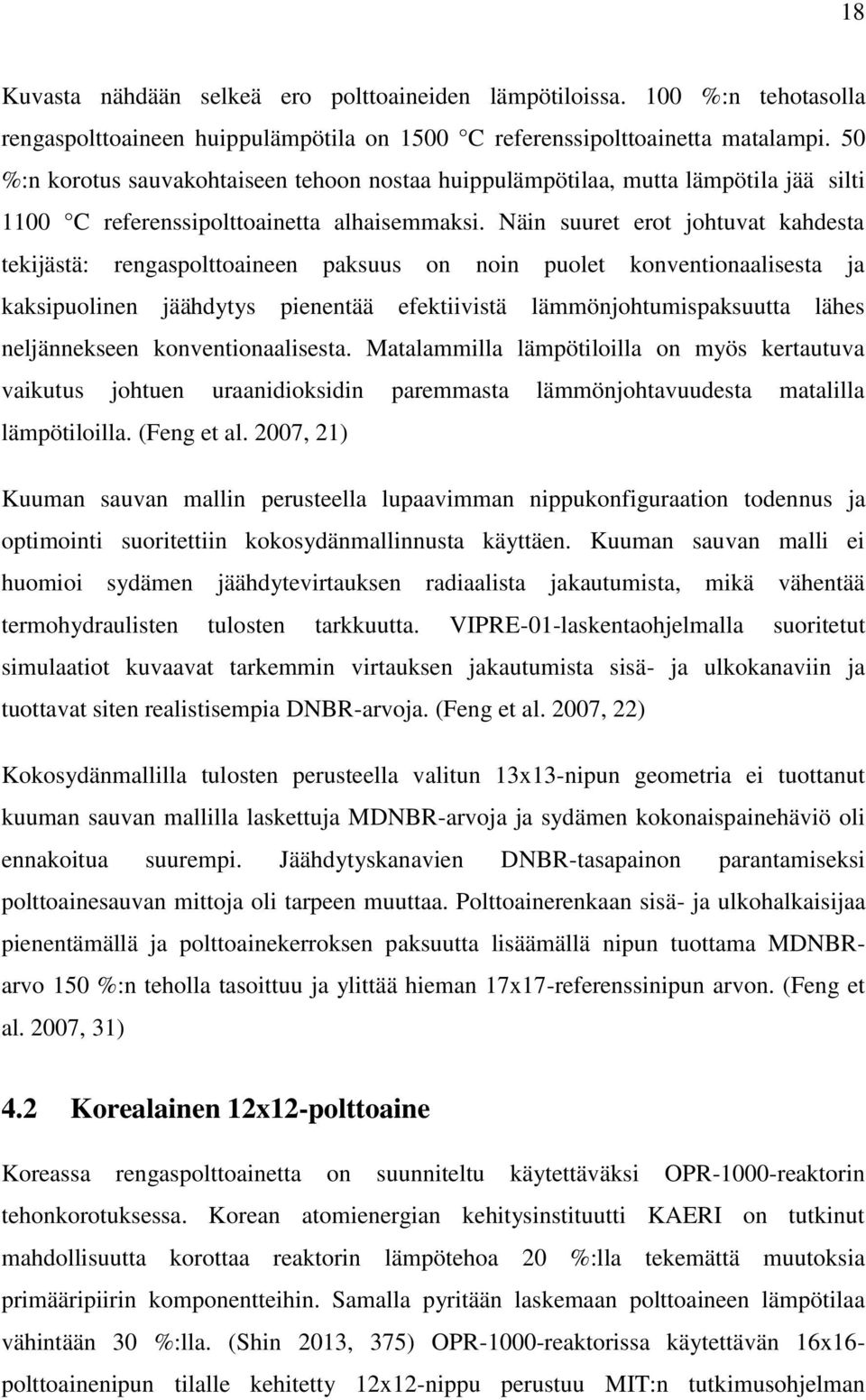 Näin suuret erot johtuvat kahdesta tekijästä: rengaspolttoaineen paksuus on noin puolet konventionaalisesta ja kaksipuolinen jäähdytys pienentää efektiivistä lämmönjohtumispaksuutta lähes