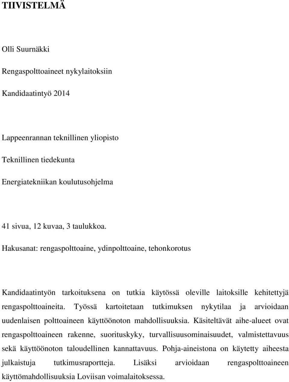 Työssä kartoitetaan tutkimuksen nykytilaa ja arvioidaan uudenlaisen polttoaineen käyttöönoton mahdollisuuksia.