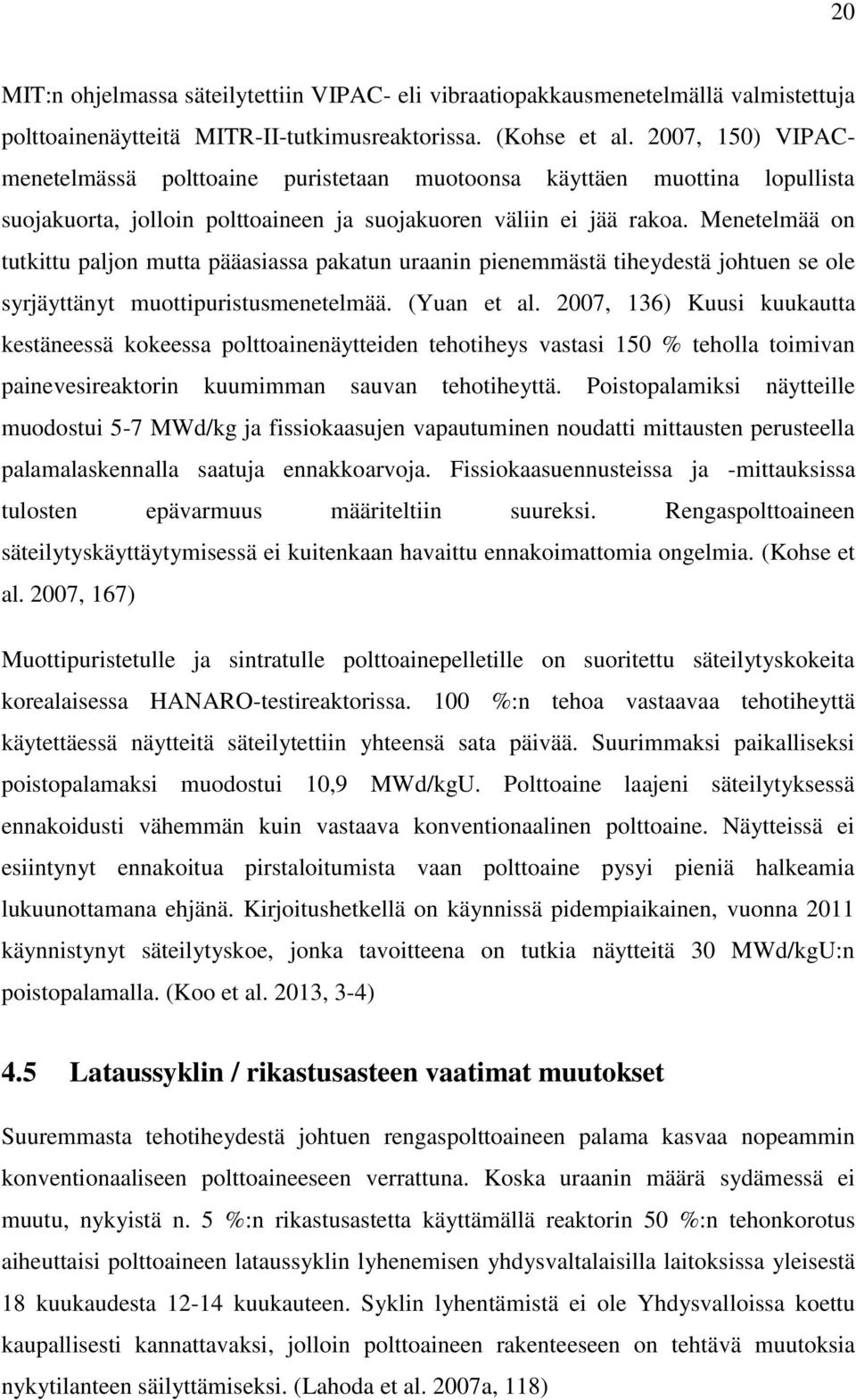 Menetelmää on tutkittu paljon mutta pääasiassa pakatun uraanin pienemmästä tiheydestä johtuen se ole syrjäyttänyt muottipuristusmenetelmää. (Yuan et al.