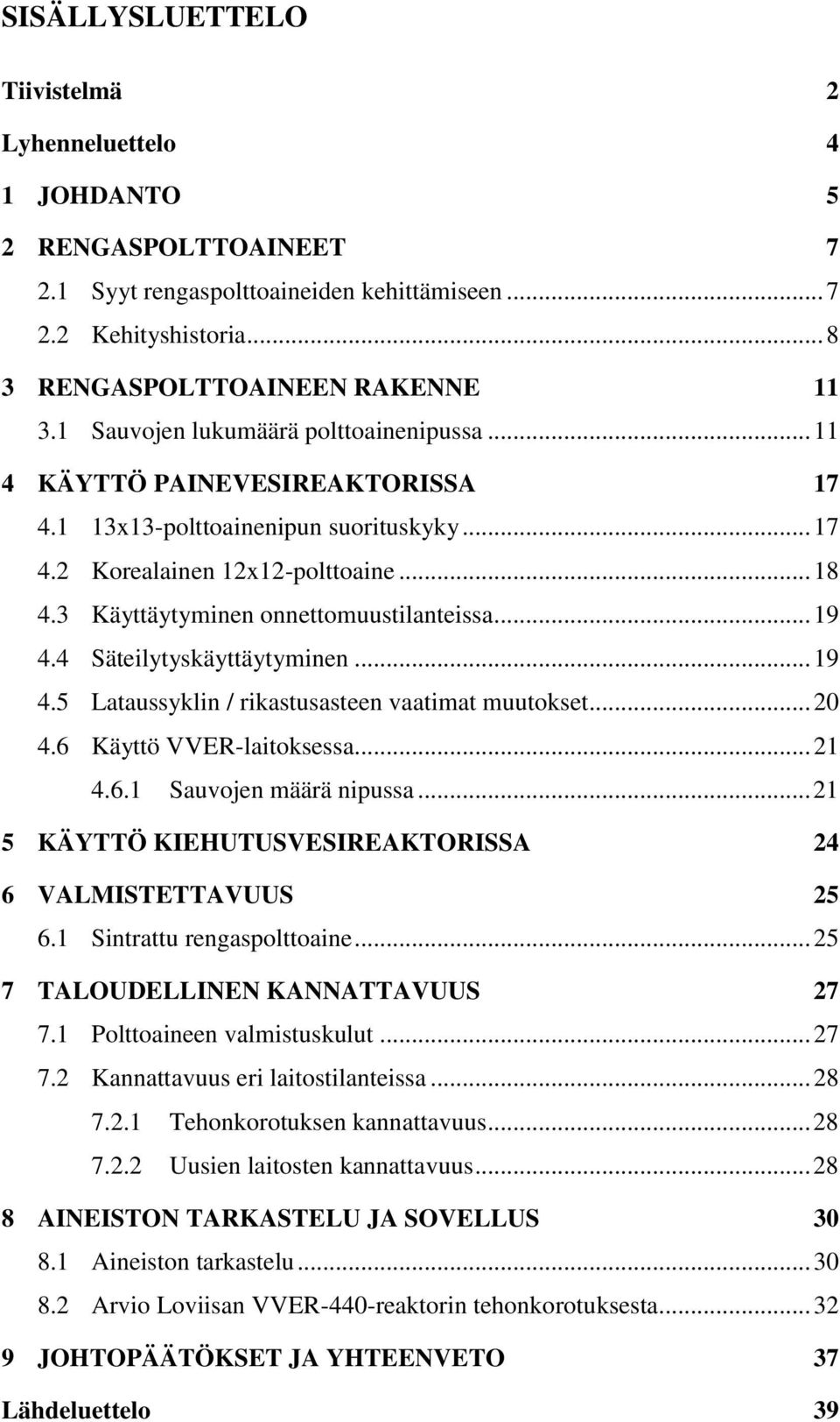 3 Käyttäytyminen onnettomuustilanteissa... 19 4.4 Säteilytyskäyttäytyminen... 19 4.5 Lataussyklin / rikastusasteen vaatimat muutokset... 20 4.6 Käyttö VVER-laitoksessa... 21 4.6.1 Sauvojen määrä nipussa.