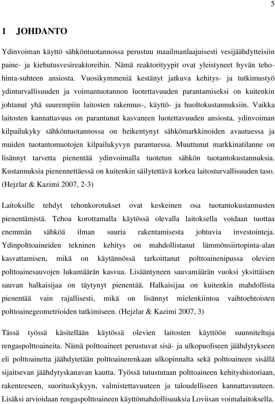 Vuosikymmeniä kestänyt jatkuva kehitys- ja tutkimustyö ydinturvallisuuden ja voimantuotannon luotettavuuden parantamiseksi on kuitenkin johtanut yhä suurempiin laitosten rakennus-, käyttö- ja