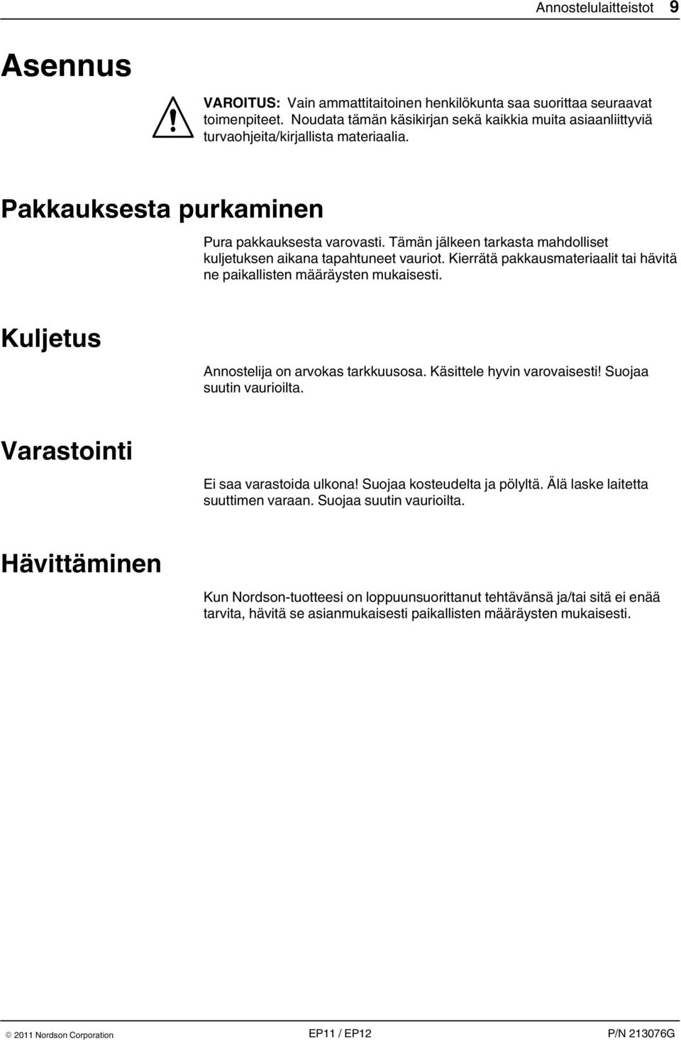 Tämän jälkeen tarkasta mahdolliset kuljetuksen aikana tapahtuneet vauriot. Kierrätä pakkausmateriaalit tai hävitä ne paikallisten määräysten mukaisesti. Kuljetus Annostelija on arvokas tarkkuusosa.