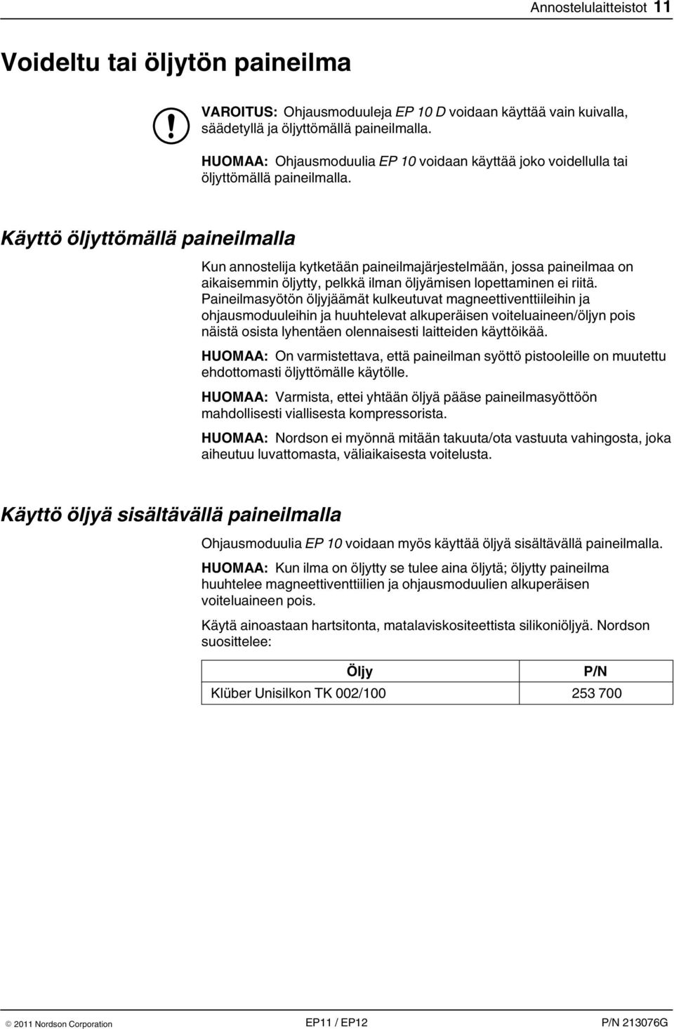 Käyttö öljyttömällä paineilmalla Kun annostelija kytketään paineilmajärjestelmään, jossa paineilmaa on aikaisemmin öljytty, pelkkä ilman öljyämisen lopettaminen ei riitä.