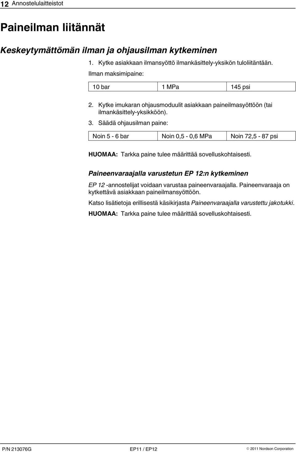 Säädä ohjausilman paine: Noin 5 6 bar Noin 0,5 0,6 MPa Noin 72,5 87 psi HUOMAA: Tarkka paine tulee määrittää sovelluskohtaisesti.