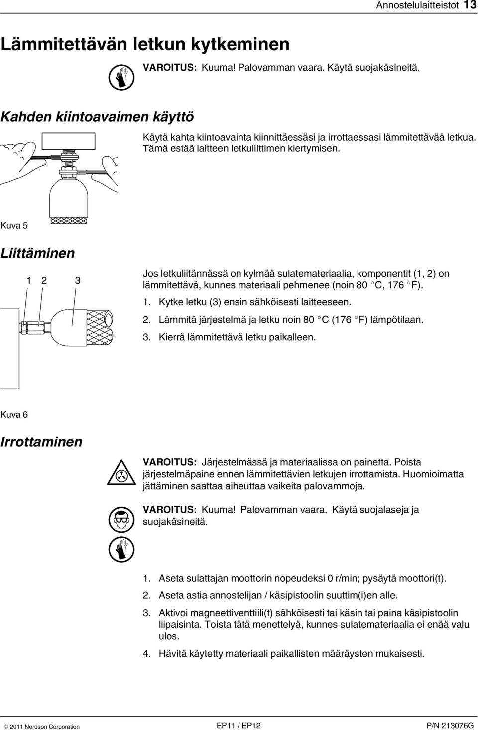 Kuva 5 Liittäminen 1 2 3 Jos letkuliitännässä on kylmää sulatemateriaalia, komponentit (1, 2) on lämmitettävä, kunnes materiaali pehmenee (noin 80 C, 176 F). 1. Kytke letku (3) ensin sähköisesti laitteeseen.