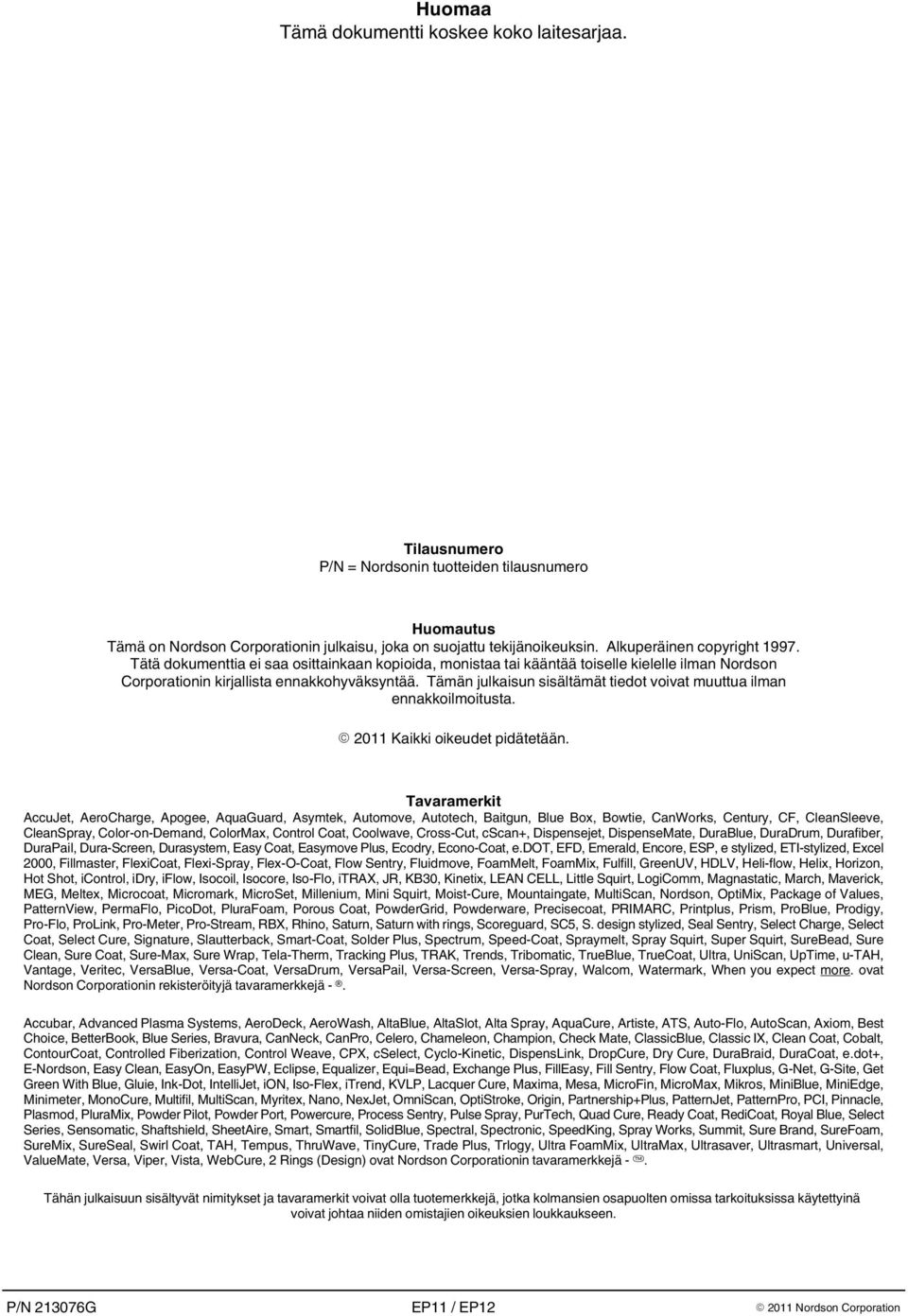 Tämän julkaisun sisältämät tiedot voivat muuttua ilman ennakkoilmoitusta. 2011 Kaikki oikeudet pidätetään.