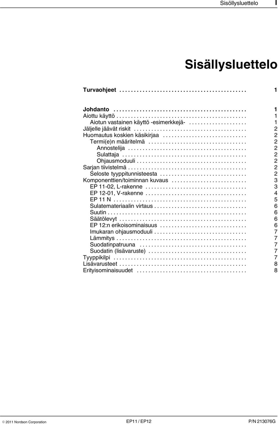 .. 2 Komponenttien/toiminnan kuvaus... 3 EP 11 02, L rakenne... 3 EP 12 01, V rakenne... 4 EP 11 N... 5 Sulatemateriaalin virtaus... 6 Suutin... 6 Säätölevyt.