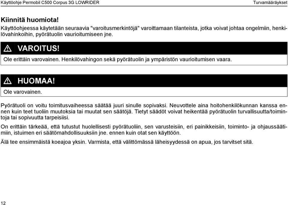 Pyörätuoli on voitu toimitusvaiheessa säätää juuri sinulle sopivaksi. Neuvottele aina hoitohenkilökunnan kanssa ennen kuin teet tuoliin muutoksia tai muutat sen säätöjä.