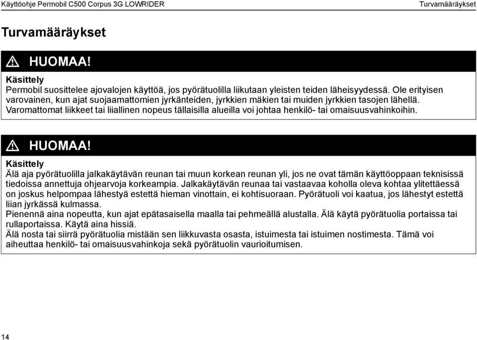 Varomattomat liikkeet tai liiallinen nopeus tällaisilla alueilla voi johtaa henkilö- tai omaisuusvahinkoihin. L HUOMAA!