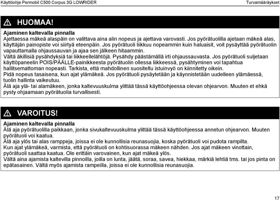 Jos pyörätuoli liikkuu nopeammin kuin haluaisit, voit pysäyttää pyörätuolin vapauttamalla ohjaussauvan ja ajaa sen jälkeen hitaammin. Vältä äkillisiä pysähdyksiä tai liikkeellelähtöjä.