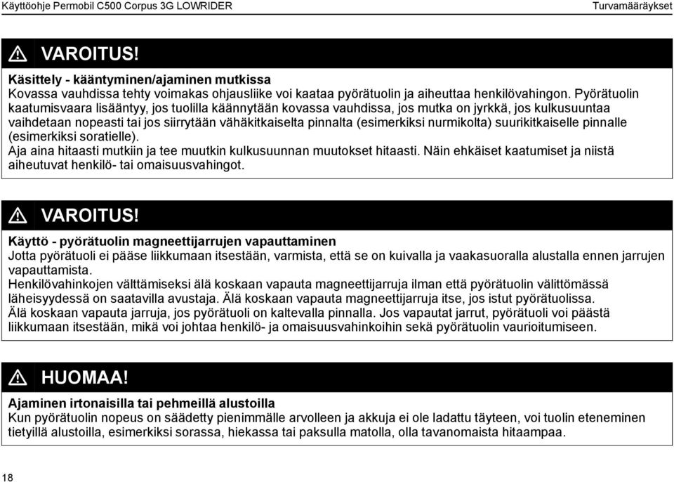 nurmikolta) suurikitkaiselle pinnalle (esimerkiksi soratielle). Aja aina hitaasti mutkiin ja tee muutkin kulkusuunnan muutokset hitaasti.