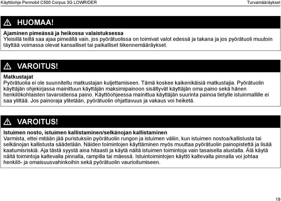 kansalliset tai paikalliset liikennemääräykset. L VAROITUS! Matkustajat Pyörätuolia ei ole suunniteltu matkustajan kuljettamiseen. Tämä koskee kaikenikäisiä matkustajia.