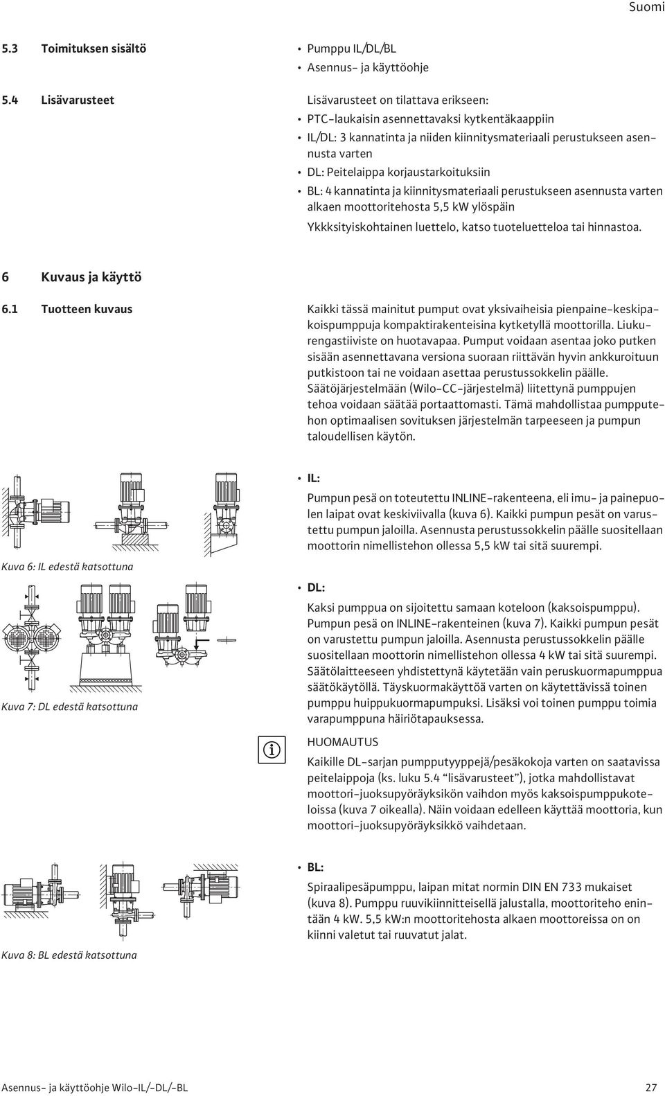 korjaustarkoituksiin BL: 4 kannatinta ja kiinnitysmateriaali perustukseen asennusta varten alkaen moottoritehosta 5,5 kw ylöspäin Ykkksityiskohtainen luettelo, katso tuoteluetteloa tai hinnastoa.