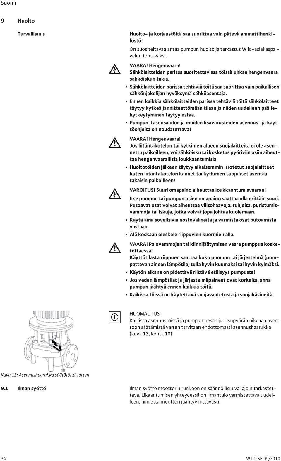 Ennen kaikkia sähkölaitteiden parissa tehtäviä töitä sähkölaitteet täytyy kytkeä jännitteettömään tilaan ja niiden uudelleen päällekytkeytyminen täytyy estää.