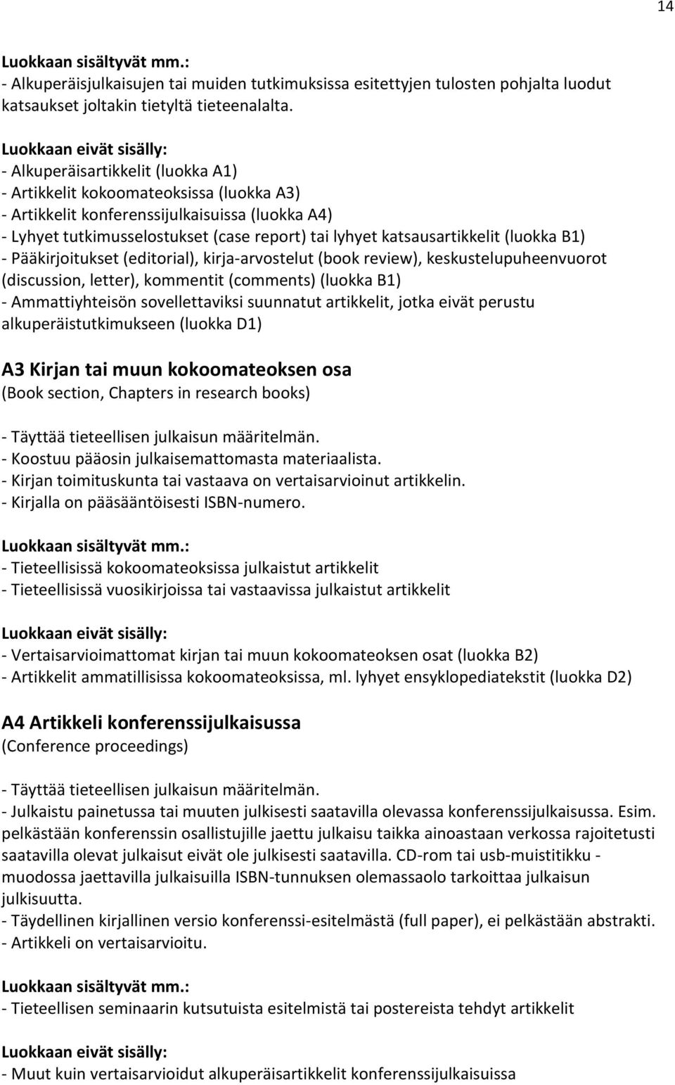 (luokka B1) - Pääkirjoitukset (editorial), kirja-arvostelut (book review), keskustelupuheenvuorot (discussion, letter), kommentit (comments) (luokka B1) - Ammattiyhteisön sovellettaviksi suunnatut